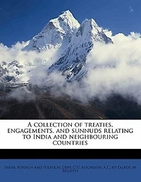 A Collection of Treaties, Engagements, and Sunnuds Relating to India Neighbouring Countries
