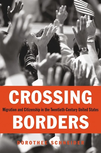 Crossing Borders: Migration and Citizenship the Twentieth-Century United States
