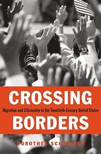 Crossing Borders: Migration and Citizenship the Twentieth-Century United States