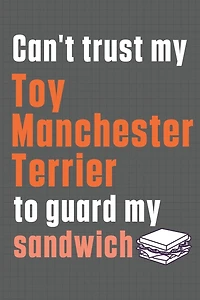 Can't trust my Toy Manchester Terrier to guard my sandwich: For Toy Manchester Terrier Dog Breed Fans