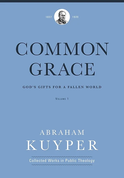 Common Grace (volume 1): God's Gifts For A Fallen World