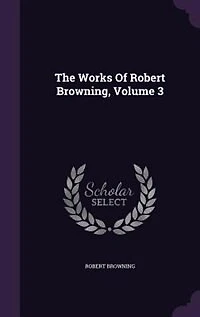 The Works Of Robert Browning, Volume 3