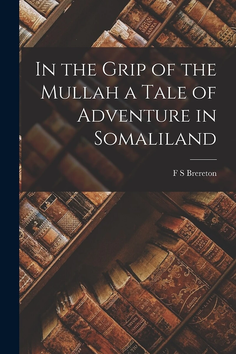 In the Grip of the Mullah a Tale of Adventure in Somaliland