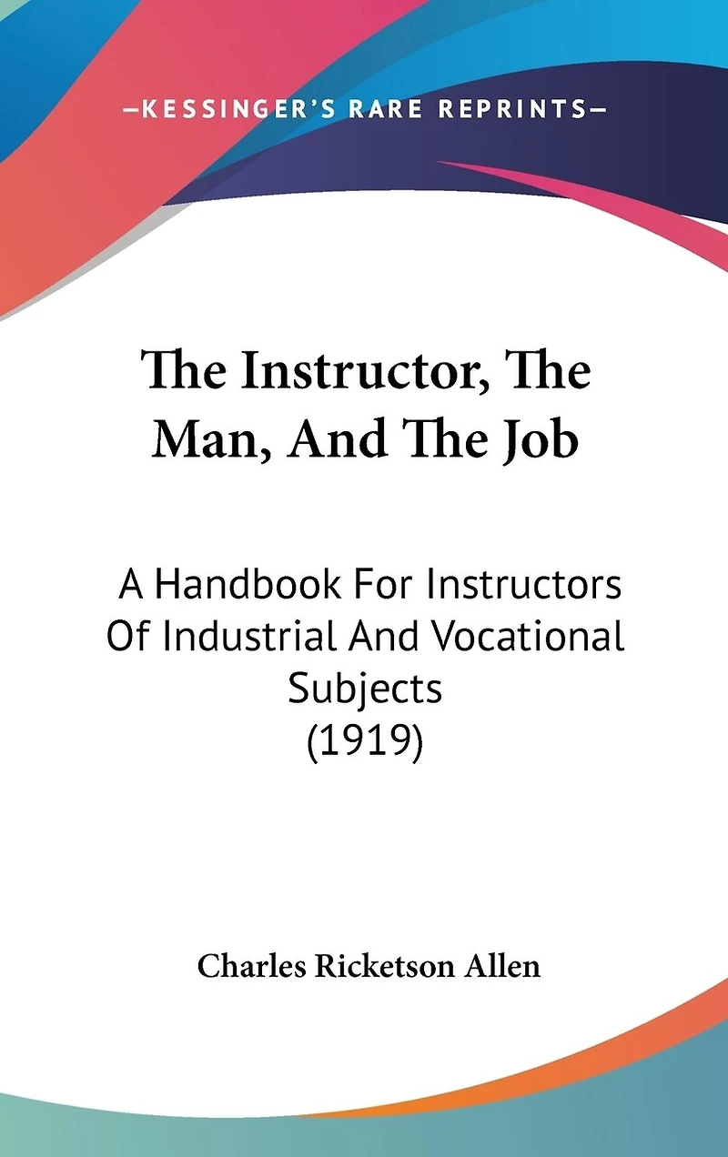 The Instructor, The Man, And The Job: A Handbook For Instructors Of Industrial And Vocational Subjects (1919)