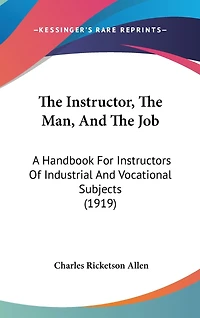 The Instructor, The Man, And The Job: A Handbook For Instructors Of Industrial And Vocational Subjects (1919)