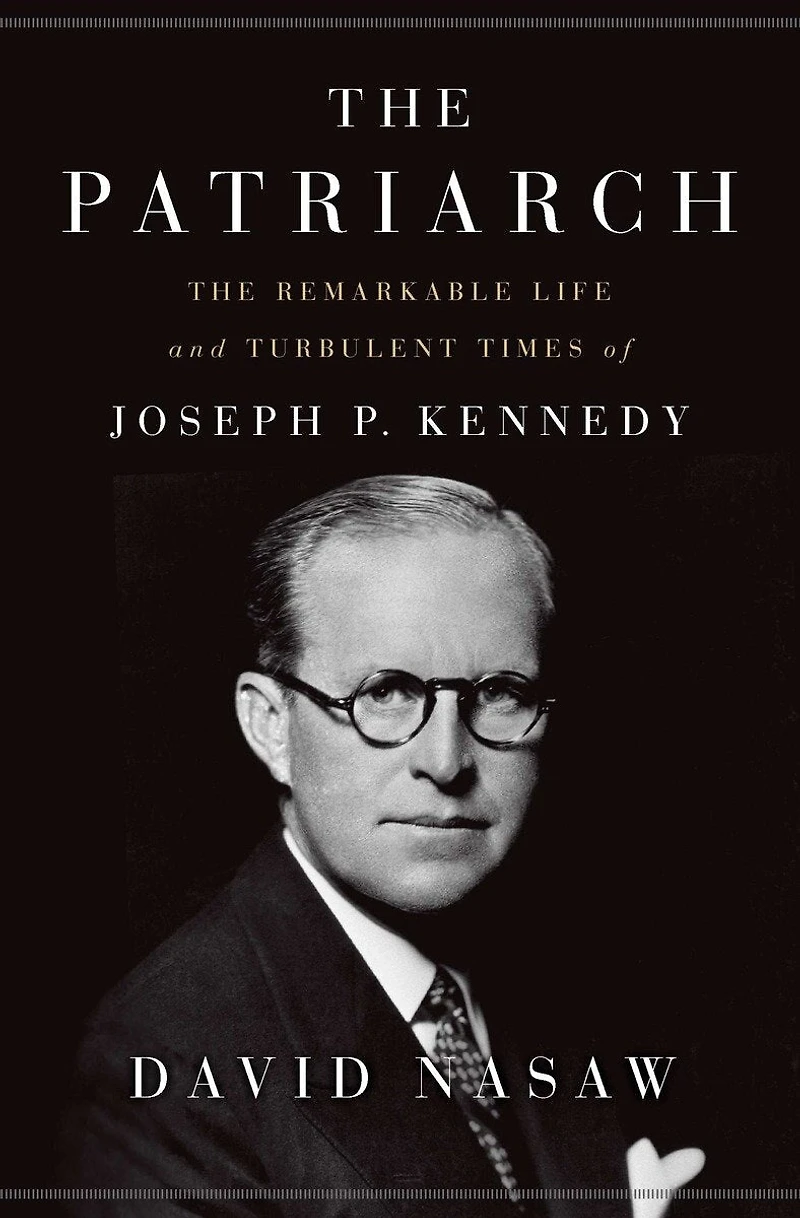 The Patriarch: Remarkable Life And Turbulent Times Of Joseph P. Kennedy