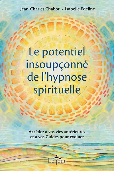 Le potentiel insoupçonné de l'hypnose spirituelle : Accédez à vos vies antérieures et Guides pour évoluer: évoluer