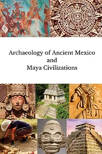 Archaeology of Ancient Mexico and Maya Civilizations