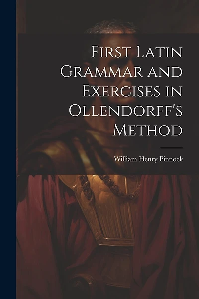 First Latin Grammar and Exercises in Ollendorff's Method