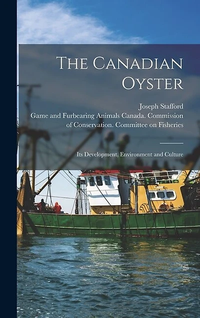 The Canadian Oyster [microform]: Its Development, Environment and Culture