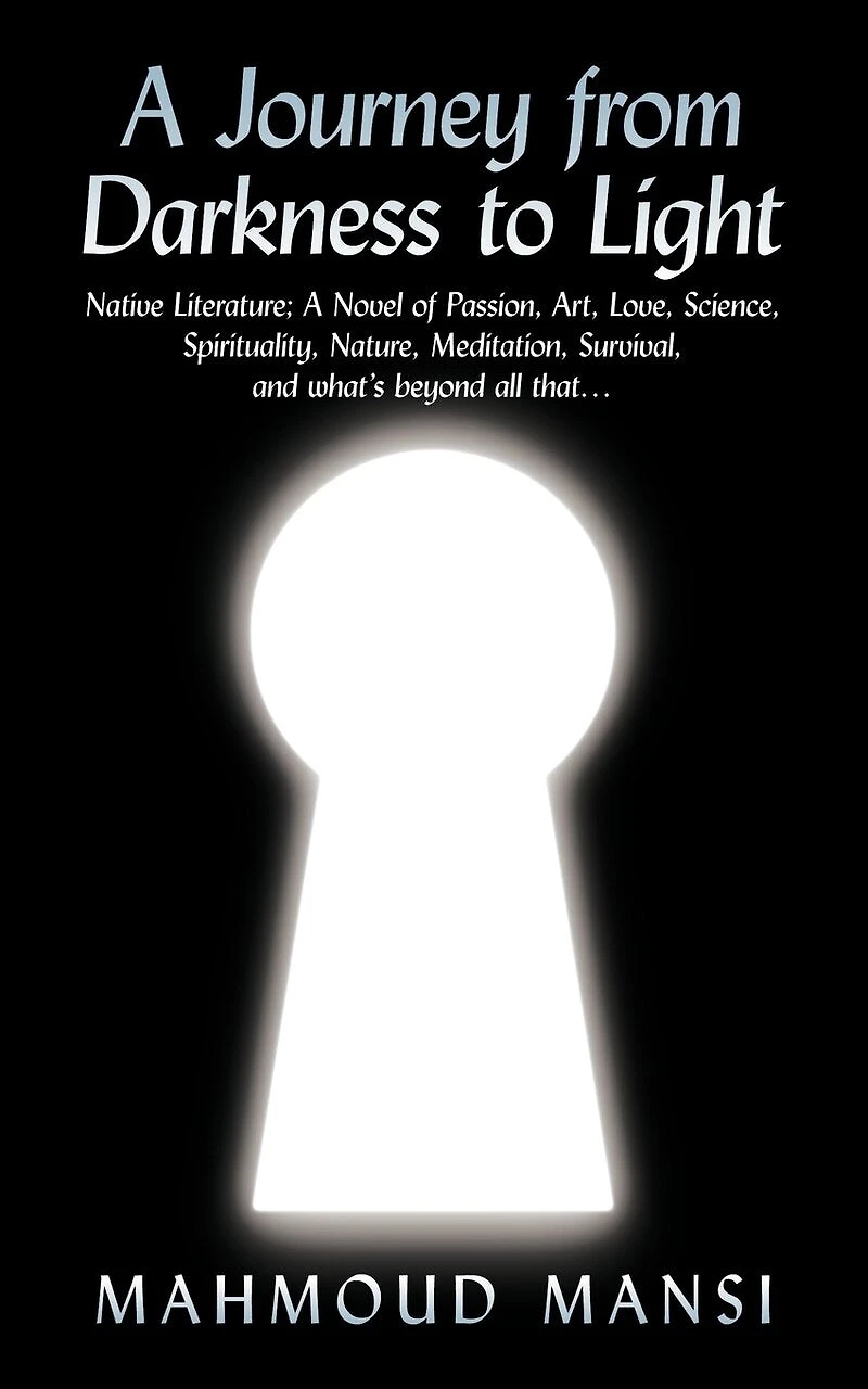 A Journey from Darkness to Light: Native Literature; Novel of Passion, Art, Love, Science, Spirituality, Nature, Meditation, Survival, and What's