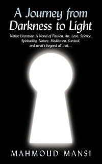 A Journey from Darkness to Light: Native Literature; Novel of Passion, Art, Love, Science, Spirituality, Nature, Meditation, Survival, and What's