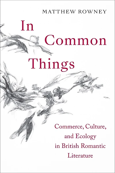 Common Things: Commerce, Culture, And Ecology British Romantic Literature