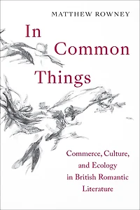 Common Things: Commerce, Culture, And Ecology British Romantic Literature