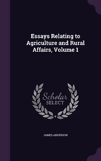 Essays Relating to Agriculture and Rural Affairs, Volume 1