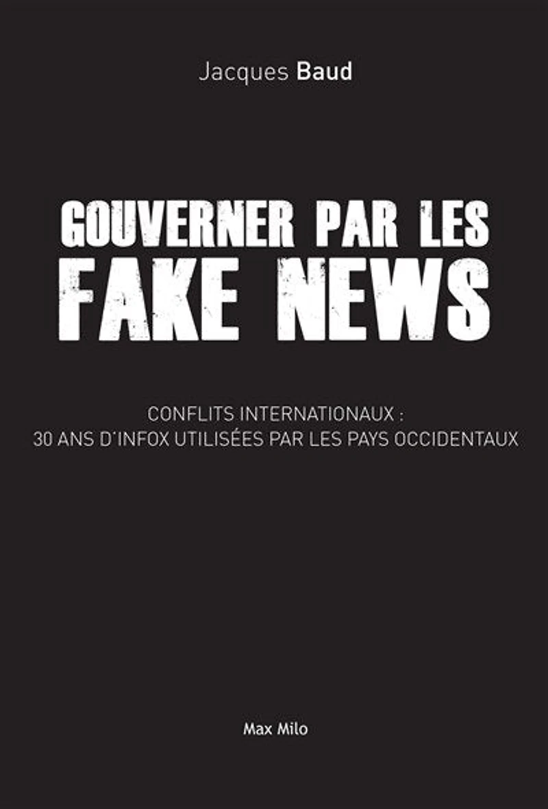 Gouverner par les fake news: conflits internationaux, 30 ans d'infox utilisées par les pays occidentaux