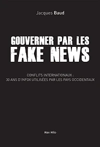 Gouverner par les fake news: conflits internationaux, 30 ans d'infox utilisées par les pays occidentaux