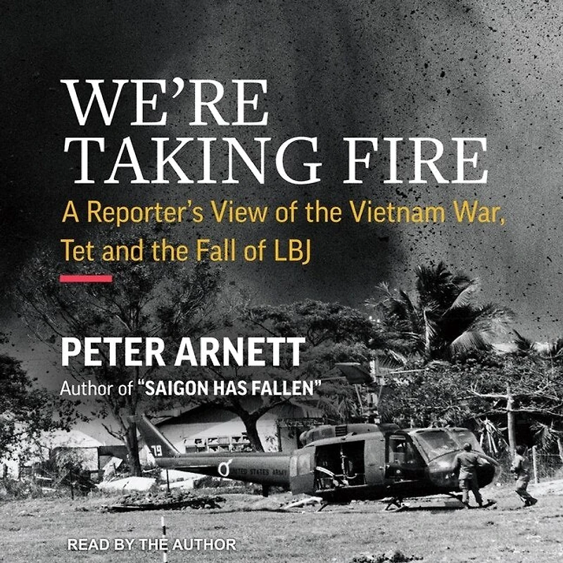 We’re Taking Fire: A Reporter’s View of the Vietnam War, Tet, and Fall LBJ