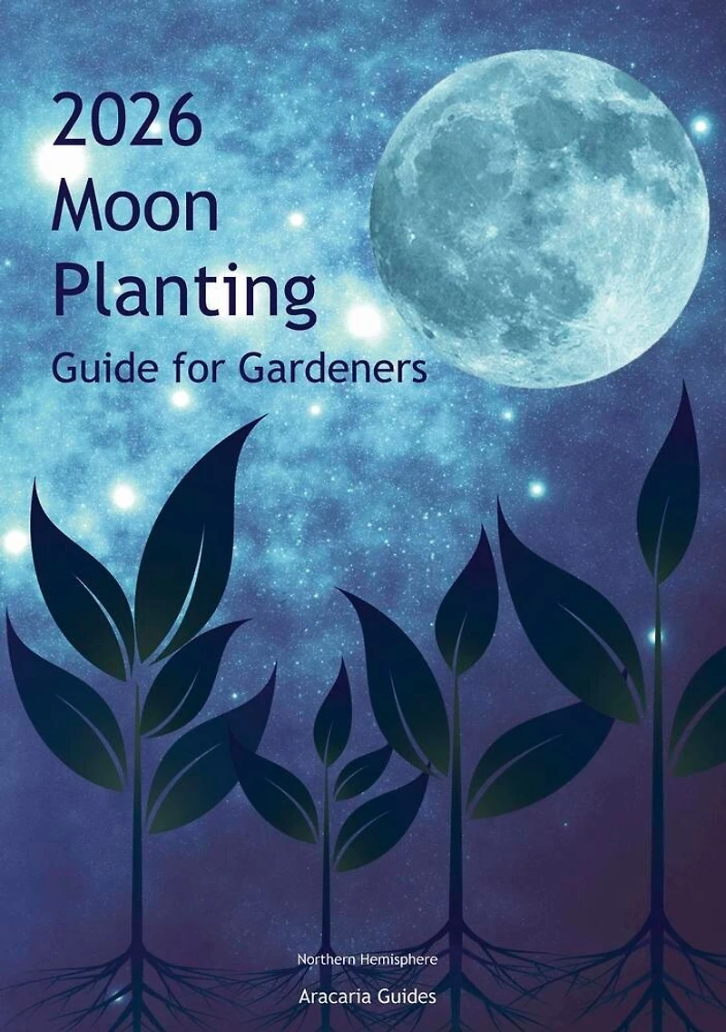 2026 Moon Planting Guide for Gardeners: Northern Hemisphere Edition