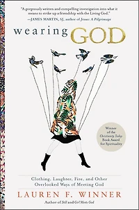 Wearing God: Clothing, Laughter, Fire, And Other Overlooked Ways Of Meeting God