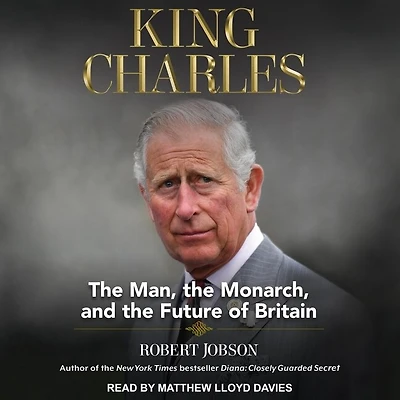 King Charles Lib/E: the Man, Monarch, and Future of Britain
