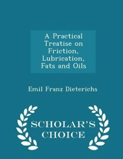 A Practical Treatise on Friction, Lubrication, Fats and Oils - Scholar's Choice Edition