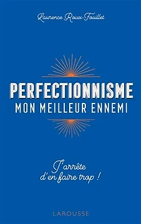 Perfectionnisme, mon meilleur ennemi: j'arrête d'en faire trop !