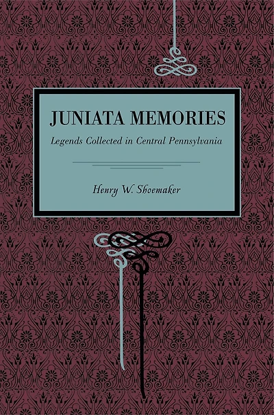 Juniata Memories: Legends Collected in Central Pennsylvania