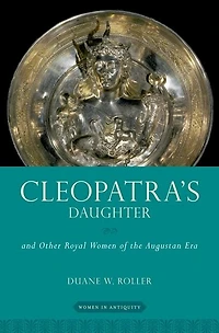 Cleopatra's Daughter: and Other Royal Women of the Augustan Era