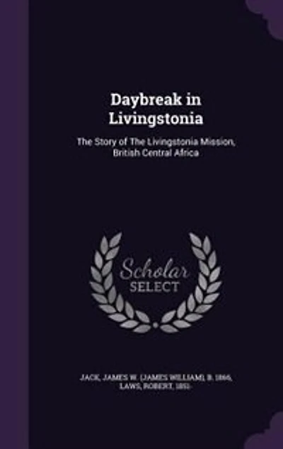 Daybreak in Livingstonia: The Story of The Livingstonia Mission