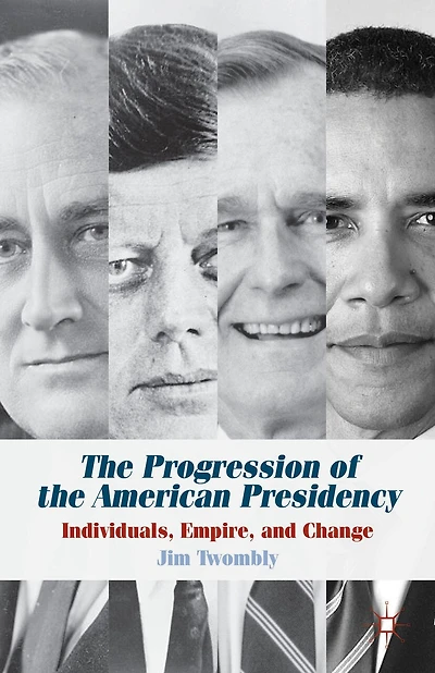 the Progression of American Presidency: Individuals, Empire, and Change