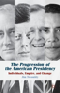 the Progression of American Presidency: Individuals, Empire, and Change