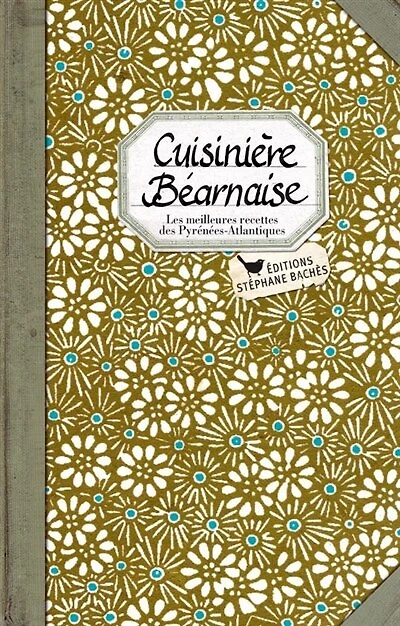 Cuisinière béarnaise : les meilleures recettes des Pyrénées-Atlantiques: les meilleures recettes des Pyrénées-Atlantiques