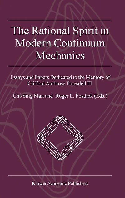 the Rational Spirit Modern Continuum Mechanics: Essays and Papers Dedicated to Memory of Clifford Ambrose Truesdell III