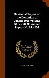 Sessional Papers of the Dominion of Canada 1916 Volume 51, No.20, Sessional Papers No.25c-25d
