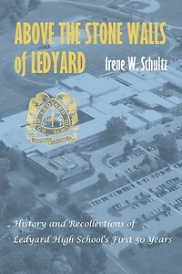 Above the Stone Walls of Ledyard: History and Recollections of Ledyard High School's First Fifty Years