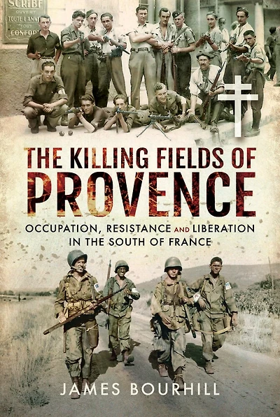 The Killing Fields Of Provence: Occupation, Resistance And Liberation South France