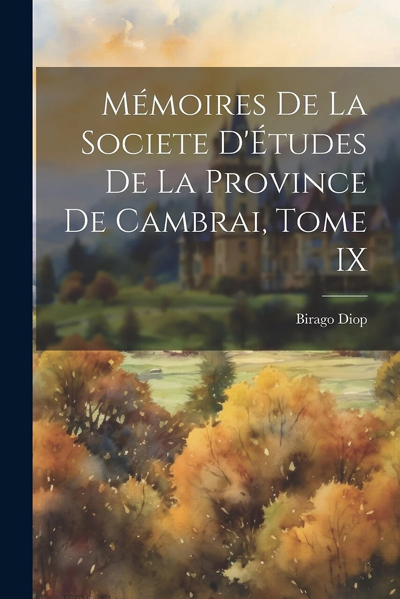 Mémoires de la Societe D'Études de la Province de Cambrai, Tome IX