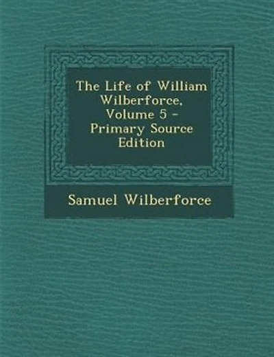 The Life of William Wilberforce, Volume 5 - Primary Source Edition