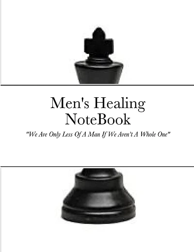 Men's Healing NoteBook: We Are Only Less Of A Man If We Aren't A Whole One