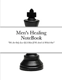 Men's Healing NoteBook: We Are Only Less Of A Man If We Aren't A Whole One