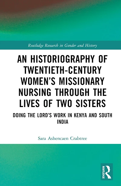 An Historiography of Twentieth-Century Women's Missionary Nursing Through the Lives Two Sisters: Doing Lord's Work Kenya and South India
