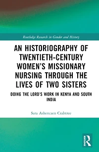An Historiography of Twentieth-Century Women's Missionary Nursing Through the Lives Two Sisters: Doing Lord's Work Kenya and South India