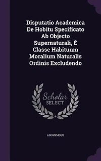 Disputatio Academica De Hobitu Specificato Ab Objecto Supernaturali, È Classe Habituum Moralium Naturalis Ordinis Excludendo