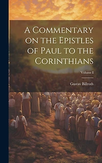 A Commentary on the Epistles of Paul to the Corinthians; Volume I