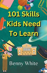 101 Skills Kids Need To Learn