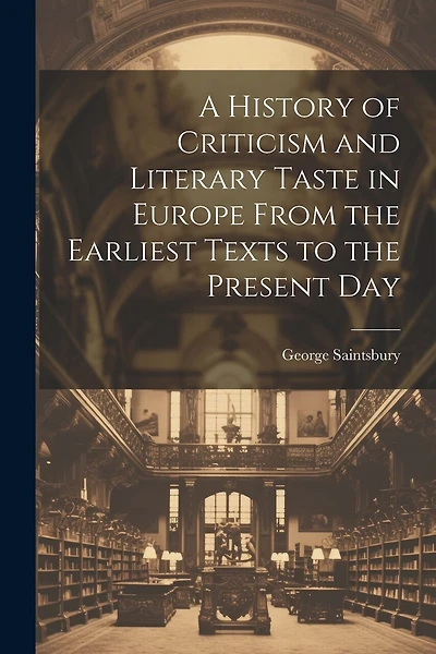 A History of Criticism and Literary Taste in Europe From the Earliest Texts to the Present Day