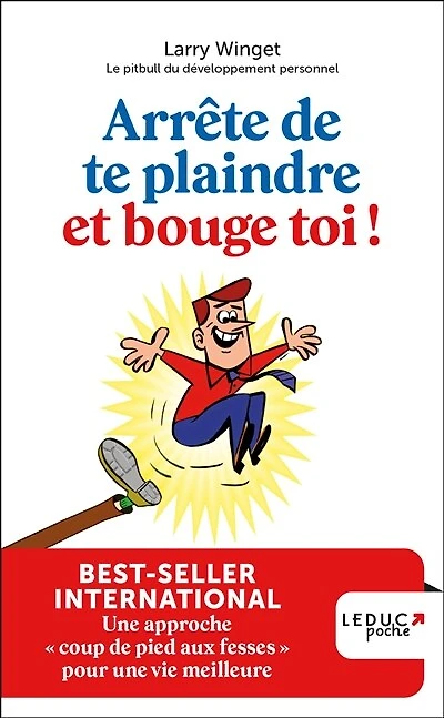 Arrête de te plaindre et bouge-toi !: une approche coup pied aux fesses pour vie meilleure