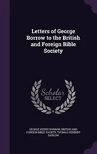 Letters of George Borrow to the British and Foreign Bible Society