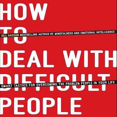 How to Deal With Difficult People: Smart Tactics for Overcoming the Problem People Your Life